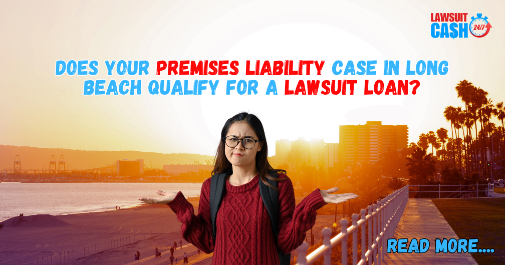 Premises Liability Lawsuit Loan in Long Beach – Get Cash Before Your Case Settles