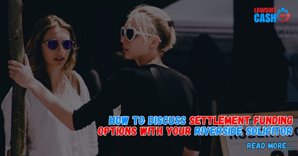 Settlement Funding Options in Riverside: How to Talk to Your Solicitor About Legal Funding