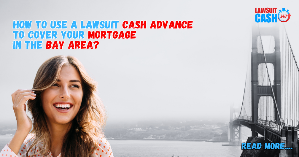 Lawsuit Cash Advance Bay Area: How to Use Legal Funding to Pay Your Mortgage or Rent During a Lawsuit