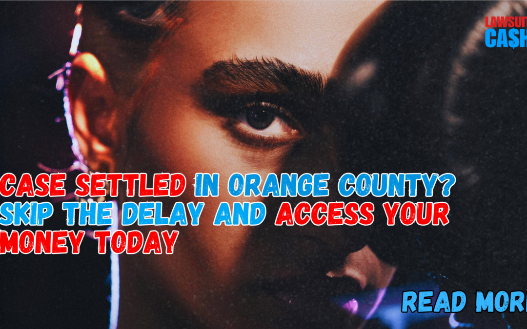 Orange County Lawsuit Settlement Funding — Skip the Wait, Get Cash in 24 Hours