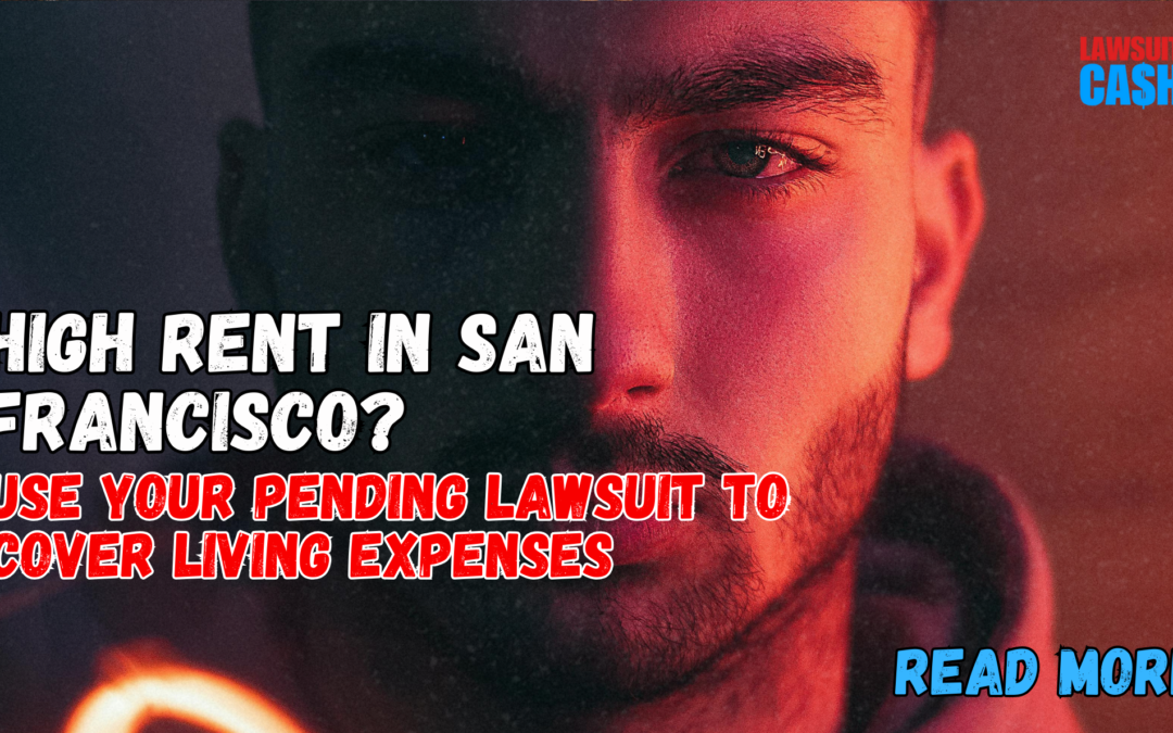 Struggling with Rent in San Francisco? Get a Lawsuit Loan for Living Expenses and Stay Afloat Until Your Case Settles