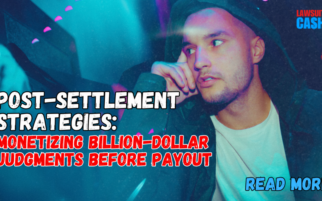 How Are Top Plaintiffs Monetizing Billion-Dollar Judgments Before Payout (And Getting Cash Faster Than Expected)?