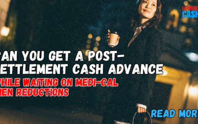 Cash Advance While Waiting on Medi-Cal Lien Reduction – Fast Access to Settlement Funds in California